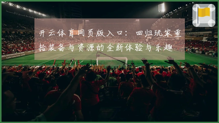 开云体育网页版入口：回归玩家重拾装备与资源的全新体验与乐趣