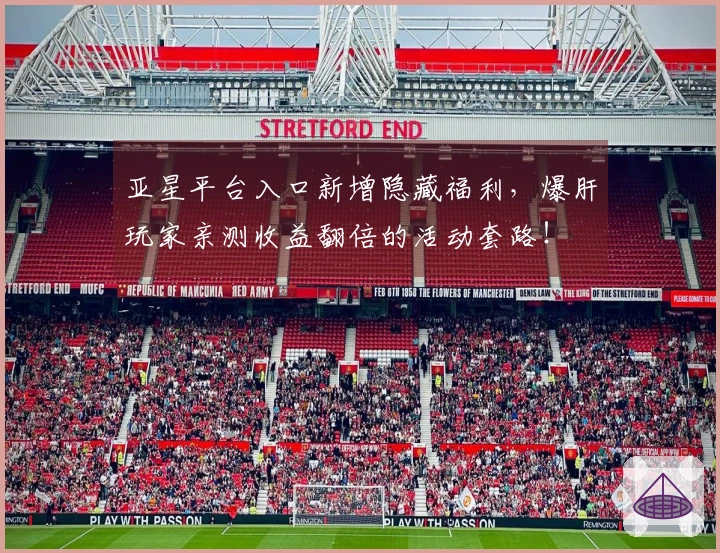 亚星平台入口新增隐藏福利，爆肝玩家亲测收益翻倍的活动套路！